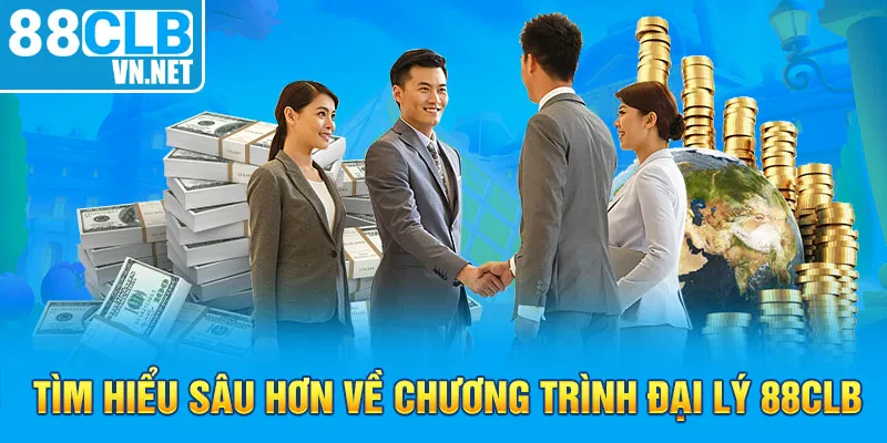 Tìm hiểu sâu hơn về chương trình đại lý 88CLB