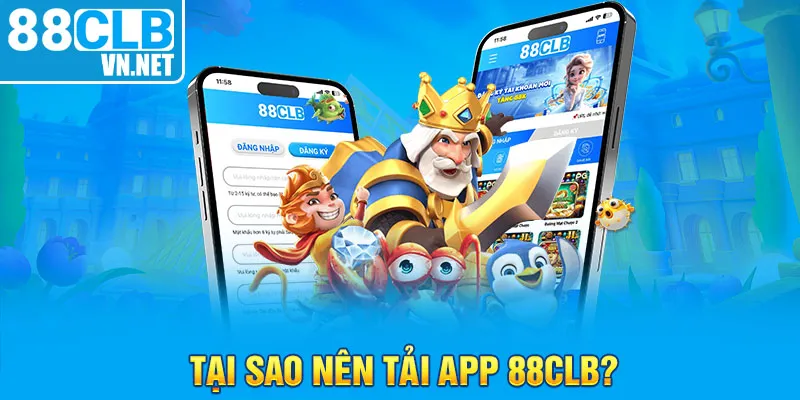 Tại sao nên tải app 88CLB?