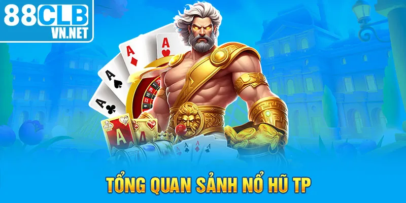 Tổng quan sảnh nổ hũ TP