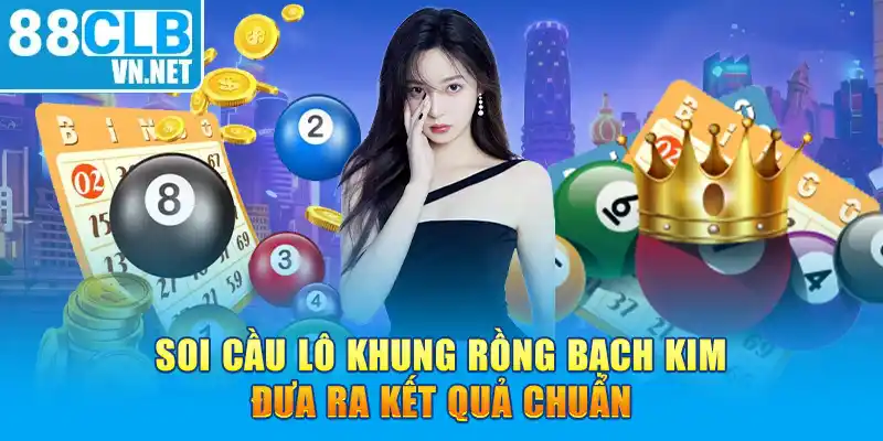 Soi cầu lô khung rồng bạch kim đưa ra kết quả chuẩn