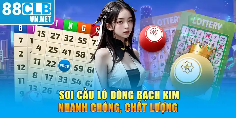 Soi cầu lô dòng bạch kim nhanh chóng, chất lượng