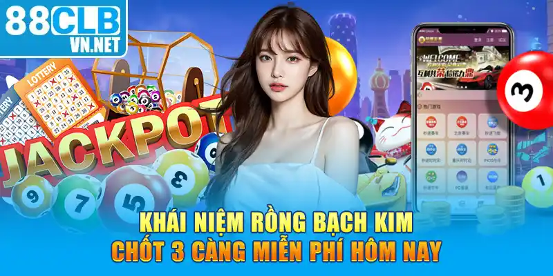 Khái niệm rồng bạch kim chốt 3 càng miễn phí hôm nay