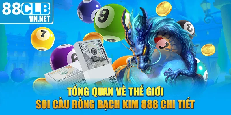 Tổng quan về thế giới soi cầu Rồng Bạch Kim 888 chi tiết