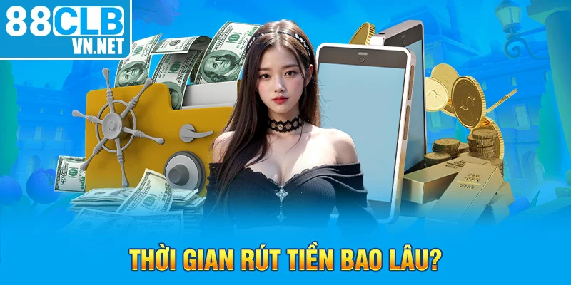 Thời gian rút tiền bao lâu