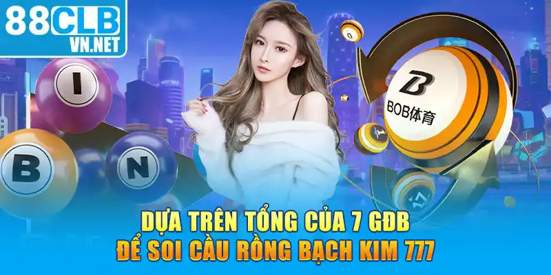 Dựa trên tổng của 7 GĐB để soi cầu rồng bạch kim 777